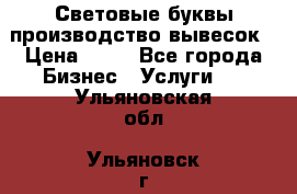 Световые буквы производство вывесок › Цена ­ 60 - Все города Бизнес » Услуги   . Ульяновская обл.,Ульяновск г.